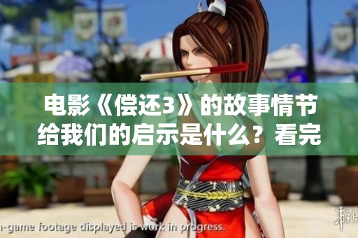 电影《偿还3》的故事情节给我们的启示是什么？看完之后你会有何感想？