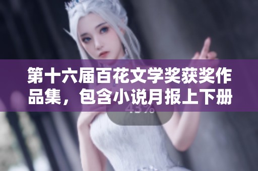 第十六届百花文学奖获奖作品集，包含小说月报上下册精彩内容