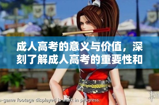 **高考的意义与价值，深刻了解**高考的重要性和必要性。