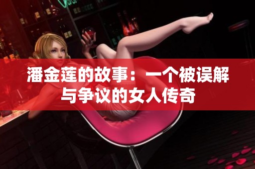 潘金莲的故事：一个被误解与争议的女人传奇