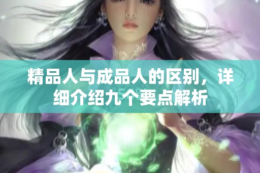精品人与成品人的区别，详细介绍九个要点解析