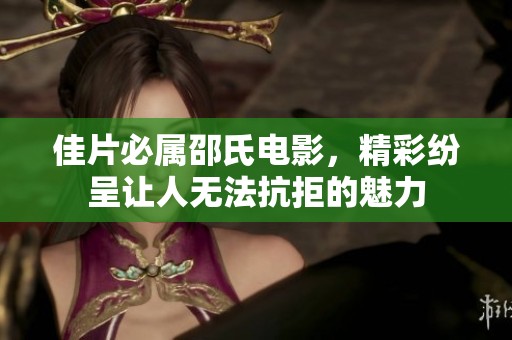 佳片必属邵氏电影，精彩纷呈让人无法抗拒的魅力