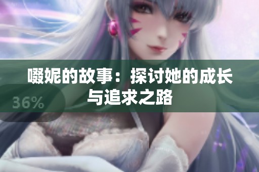 啜妮的故事：探讨她的成长与追求之路