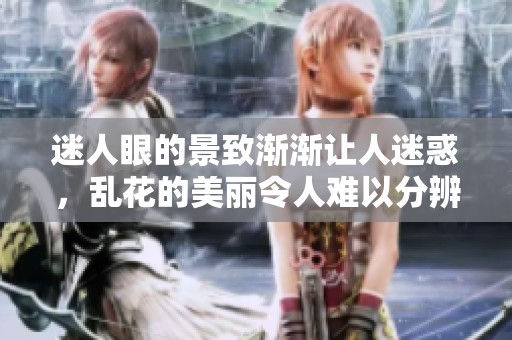 迷人眼的景致渐渐让人迷惑，乱花的美丽令人难以分辨