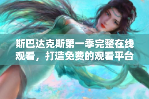 斯巴达克斯第一季完整在线观看，打造免费的观看平台，快来体验吧！
