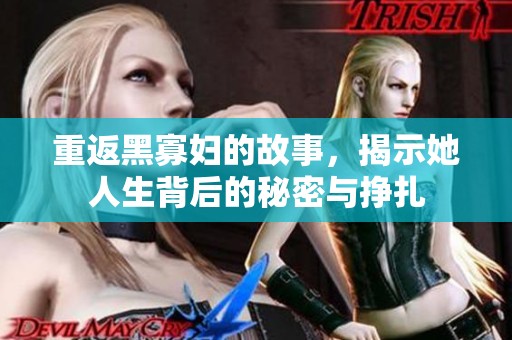 重返黑寡妇的故事，揭示她人生背后的秘密与挣扎