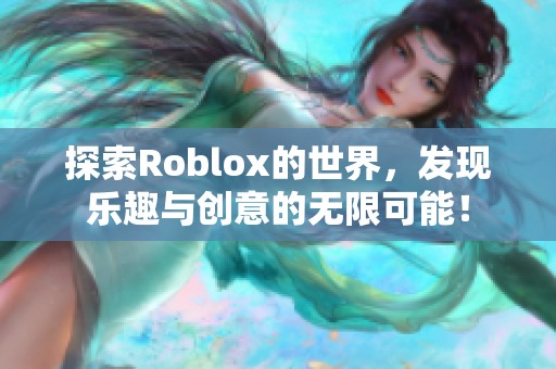 探索Roblox的世界，发现乐趣与创意的无限可能！