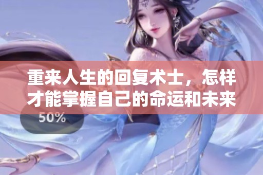 重来人生的回复术士，怎样才能掌握自己的命运和未来呢