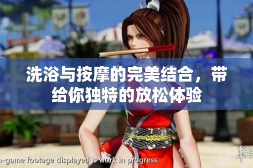 洗浴与按摩的完美结合，带给你独特的放松体验
