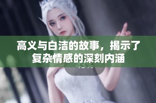 高义与白洁的故事，揭示了复杂情感的深刻内涵