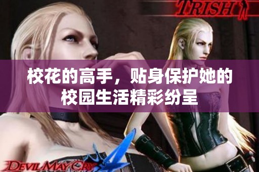 校花的高手，贴身保护她的校园生活精彩纷呈