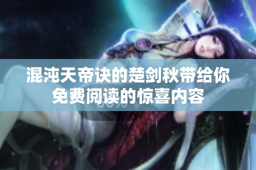 混沌天帝诀的楚剑秋带给你免费阅读的惊喜内容
