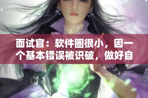 面试官：软件圈很小，因一个基本错误被识破，做好自我警惕