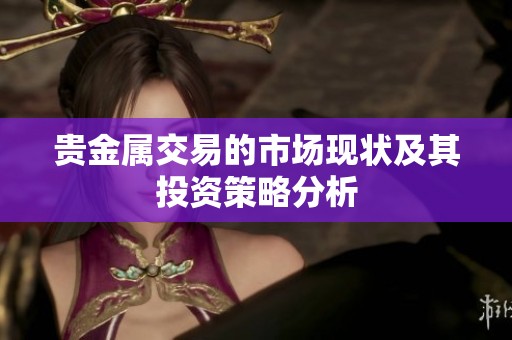贵金属交易的市场现状及其投资策略分析
