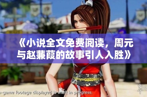 《小说全文免费阅读，周元与赵蒹葭的故事引人入胜》