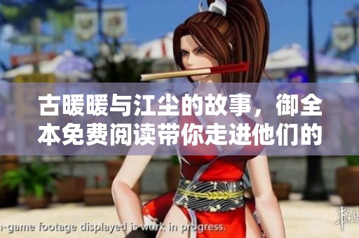 古暖暖与江尘的故事，御全本免费阅读带你走进他们的世界