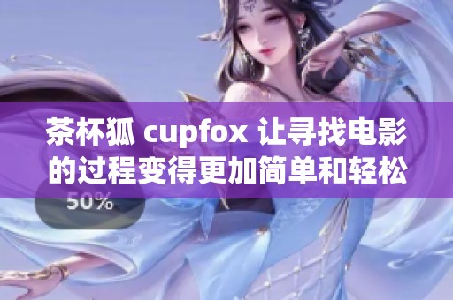 茶杯狐 cupfox 让寻找电影的过程变得更加简单和轻松