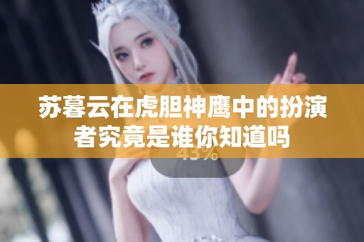 苏暮云在虎胆神鹰中的扮演者究竟是谁你知道吗