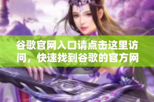 谷歌官网入口请点击这里访问，快速找到谷歌的官方网站入口在这里
