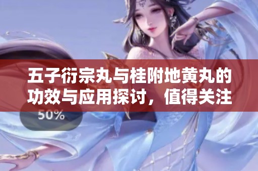 五子衍宗丸与桂附地黄丸的功效与应用探讨，值得关注的中医秘方