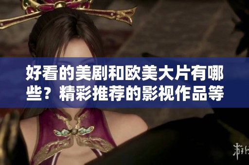 好看的美剧和欧美大片有哪些？精彩推荐的影视作品等你来发现