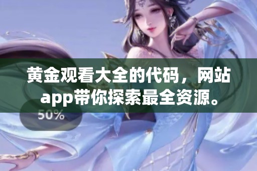 黄金观看大全的代码，网站app带你探索最全资源。