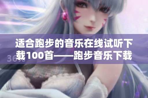 适合跑步的音乐在线试听下载100首——跑步音乐下载100首精选推荐