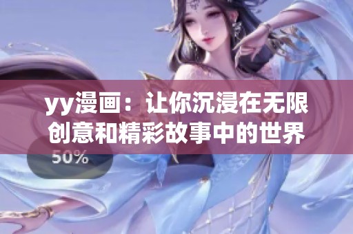 yy漫画：让你沉浸在无限创意和精彩故事中的世界