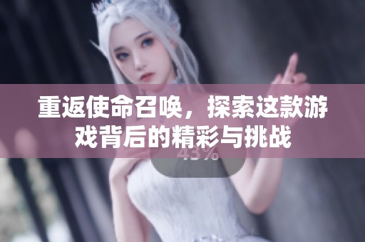 重返使命召唤，探索这款游戏背后的精彩与挑战
