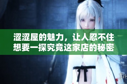 涩涩屋的魅力，让人忍不住想要一探究竟这家店的秘密