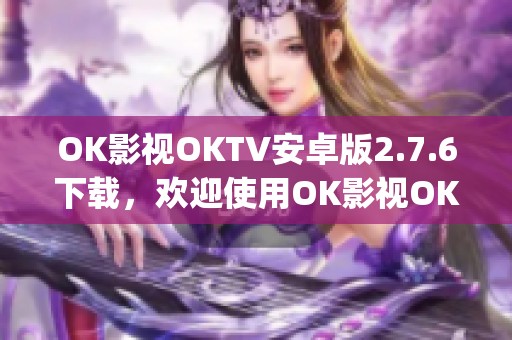 OK影视OKTV安卓版2.7.6下载，欢迎使用OK影视OKTVapp下载体验精彩内容