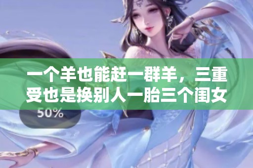 一个羊也能赶一群羊，三重受也是换别人一胎三个闺女的辛苦