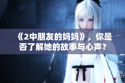 《2中朋友的妈妈》，你是否了解她的故事与心声？