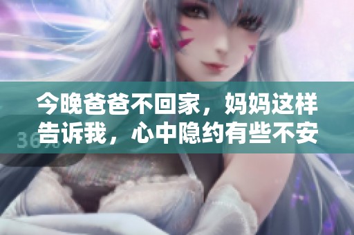 今晚爸爸不回家，妈妈这样告诉我，心中隐约有些不安