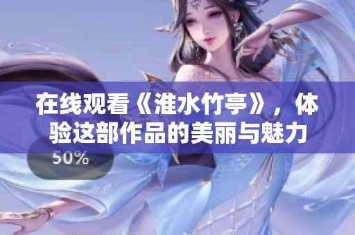 在线观看《淮水竹亭》，体验这部作品的美丽与魅力