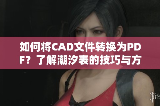 如何将CAD文件转换为PDF？了解潮汐表的技巧与方法