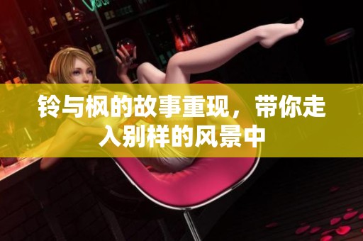 铃与枫的故事重现，带你走入别样的风景中