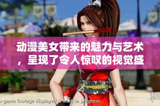 动漫美女带来的魅力与艺术，呈现了令人惊叹的视觉盛宴