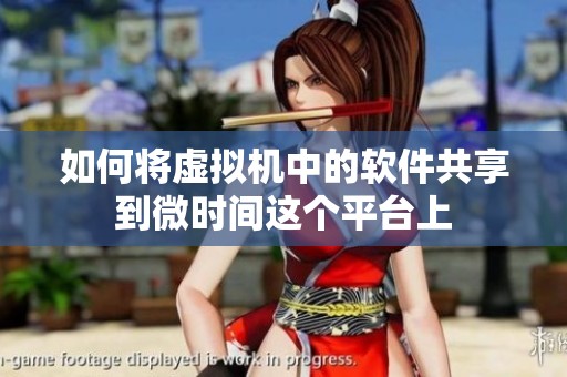如何将虚拟机中的软件共享到微时间这个平台上