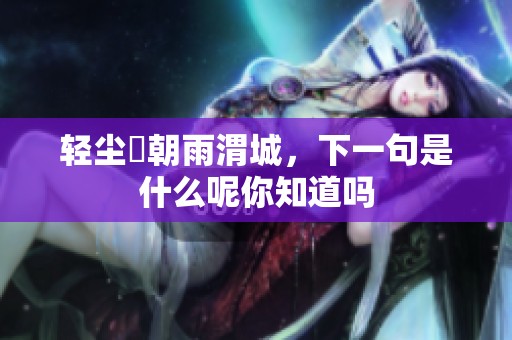轻尘浥朝雨渭城，下一句是什么呢你知道吗