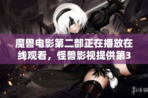 魔兽电影第二部正在播放在线观看，怪兽影视提供第3集精彩内容