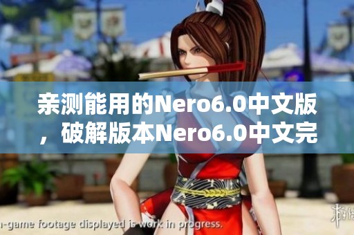 亲测能用的Nero6.0中文版，破解版本Nero6.0中文完美体验分享
