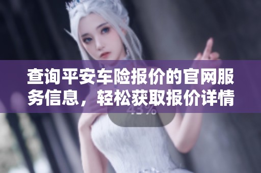 查询平安车险报价的官网服务信息，轻松获取报价详情。
