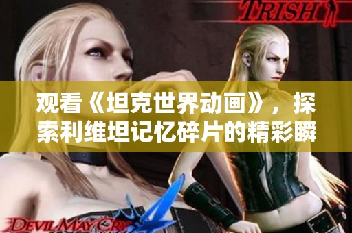 观看《坦克世界动画》，探索利维坦记忆碎片的精彩瞬间，尽在PP视频