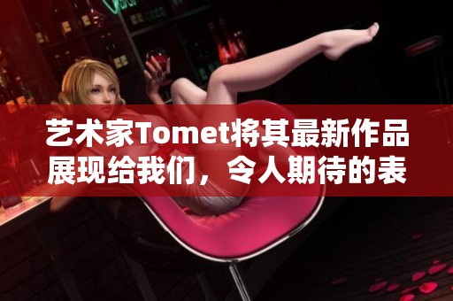 艺术家Tomet将其最新作品展现给我们，令人期待的表现形式与风格引发热议
