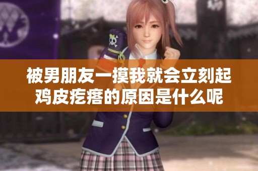 被男朋友一摸我就会立刻起鸡皮疙瘩的原因是什么呢