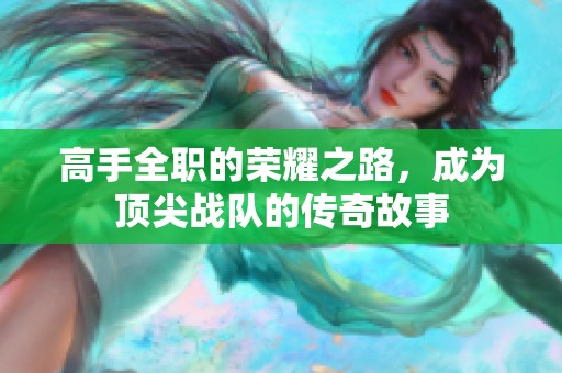高手全职的荣耀之路，成为顶尖战队的传奇故事