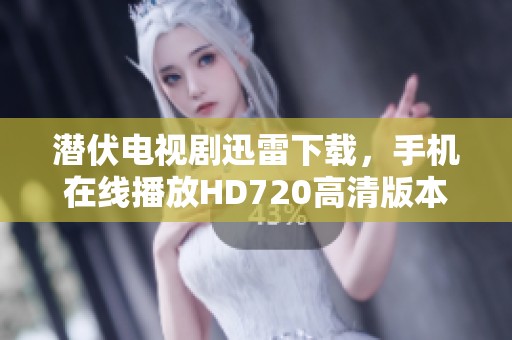 潜伏电视剧迅雷下载，手机在线播放HD720高清版本大溪地微电影分享