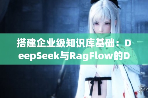 搭建企业级知识库基础：DeepSeek与RagFlow的Docker镜像构建篇详解