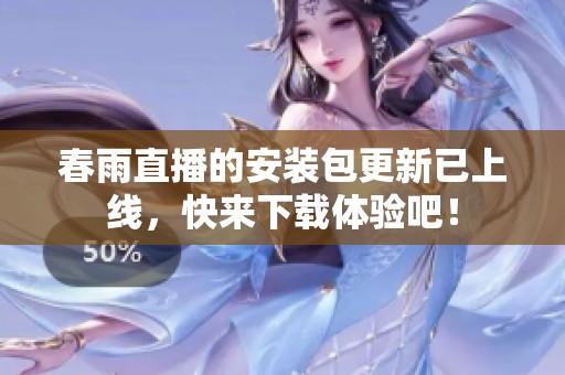 春雨直播的安装包更新已上线，快来下载体验吧！